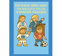 Ich kann alles sein: Ein inspirierendes Malbuch über starke Frauen und mutige Mädchen in tollen Berufen
