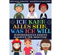 Ich Kann Alles Sein, Was Ich Will: Inspirierendes Berufs Malbuch Für Mädchen (Malbuch Fur Kinder)