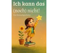 Ich kann das (noch) nicht!: Eine Mutmachgeschichte über Selbstwirksamkeit, Geduld und Wachstumsmindset