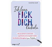 Ich kann fick dich lächeln: Wie du Schritt für Schritt dein psychisches Immunsystem stärkst. Das Resilienz-Übungsbuch zum Ausfüllen.
