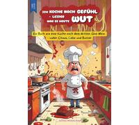 Ich koche nach Gefühl - Leider war es heute Wut - Ein Buch wie eine Küche nach dem dritten Glas Wein: Lustiges Buch Geschenk für Hobbyköche und die Gastronomie - Mitbringsel Präsent Party