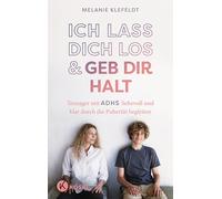 Ich lass dich los und geb dir Halt: Teenager mit ADHS liebevoll und klar durch die Pubertät begleiten - Der praktische Guide für den Alltag
