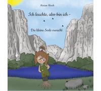 Ich leuchte, also bin ich - Die kleine Seele erwacht: Ein humorvolles und spirituelles Märchen über Mut, Freundschaft und das Licht, das in jedem von uns wohnt.