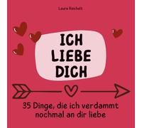Ich liebe dich, 35 Dinge, die ich verdammt nochmal an dir liebe: Ein liebevolles Liebesbuch für Paare: 35 ehrliche Gründe, warum du deinen Partner ... für Jahrestag, Valentinstag oder einfach so.