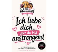 Ich liebe dich… aber du bist anstrengend: Ein freches Geschenk für deinen Lieblingsmenschen