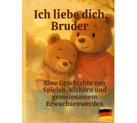 Ich liebe dich Bruder: Eine Geschichte von Spielen, Kichern und gemeinsamem Erwachsenwerden