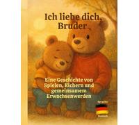 Ich liebe dich Bruder: Eine Geschichte von Spielen, Kichern und gemeinsamem Erwachsenwerden