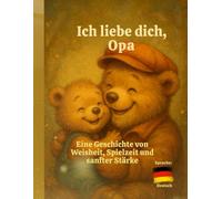 Ich liebe dich, Opa: Eine Geschichte von Weisheit, Spielzeit und sanfter Stärke
