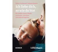 Ich liebe dich, so wie du bist: Die Gefühle unserer Kinder verstehen, annehmen und liebevoll begleiten