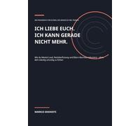 ICH LIEBE EUCH. ICH KANN GERADE NICHT MEHR.: Wie du Mental Load, Reizüberflutung und Eltern-Burnout reduzierst - ohne dich ständig schuldig zu fühlen