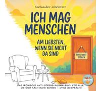 Ich mag Menschen. Am liebsten, wenn sie nicht da sind. Das ironische Anti-Stress-Ausmalbuch für alle, die sich nach Ruhe sehnen - ohne Gespräche.