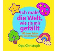 Ich male die Welt, wie sie mir gefällt: 100 leere Seiten für kleine Künstler
