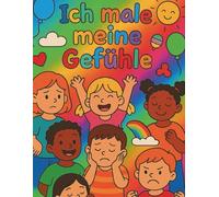 Ich male meine Gefühle: Ein buntes Malbuch über Freude, Wut und Mut - mit Buntstiften, von 4 bis 8. Gefühle entdecken, verstehen und Malen, fühlen und ... Welt der Gefühle bunt erleben und verstehen