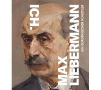 Ich. Max Liebermann: Ein Europaischer Kunstler