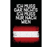 Ich muss gar nichts - Ich muss nur nach Wien: Wien Kalender & Planer 2026 / Österreich Liebhaber / Für Österreich Urlaub & Auswanderer / Softcover / A5
