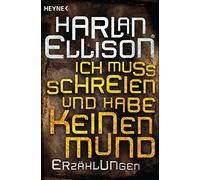 Ich muss schreien und habe keinen Mund: Erzählungen