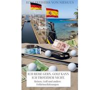 Ich reise gern. Golf kann ich trotzdem nicht.: Reisen, Golf und andere Fehleinschätzungen
