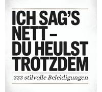 Ich sag's nett - Du heulst trotzdem. 333 Beleidigungen mit Stil.: „Man kann alles sagen - es kommt nur auf die Wortwahl an.“ Dieses Buch zeigt in 3 ... Grenzen der Höflichkeit kunstvoll ausreizt.