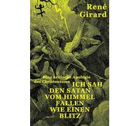 Ich sah den Satan vom Himmel fallen wie einen Blitz: Eine kritische Apologie des Christentums