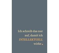 Ich schreib das nur auf, damit ich intellektuell wirke: Humorvolles Notizbuch für Büro, Studium & Alltag - herrlich ironisch™, stilvoll & absolut notizwürdig