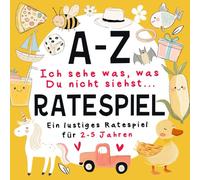 Ich sehe was, was du nicht siehst A-Z Bilder-Rätselbuch für Kinder ab 2-5 Jahren: 36 lustige Such- und Findespiele zur Förderung von Konzentration und ... Futter, Natur, Fahrzeugen und Objekten
