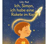Ich, Simon, ich habe eine Rakete im Kopf: Eine einfühlsame Geschichte über Anderssein, Aufmerksamkeit und verborgene Superkräfte