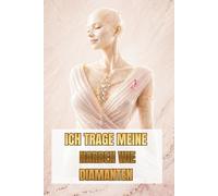 Ich trage meine Narben wie Diamanten: Mein Leben vor und nach der Mastektomie. Eine wahre Geschichte über Brustkrebs und das Leben nach der Diagnose.