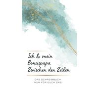 Ich und mein Bonuspapa Zwischen den Zeilen: Ein gemeinsamer Weg in Worten - für euch und eure Familie