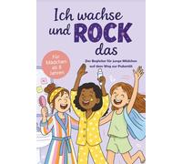 Ich wachse und rock das: Der Begleiter für junge Mädchen auf dem Weg zur Pubertät - für Körperpflege, Wohlfühlen & Selbstvertrauen