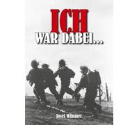 Ich war dabei ...: Polen, Nordfrankreich, Ostfront, Stalingrad, Kaukasus, Italien, Normandie, Ardennen, Endkampf im Ruhr-Kessel