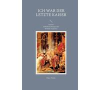 Ich War Der Letzte Kaiser