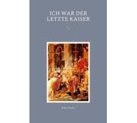 Ich War Der Letzte Kaiser
