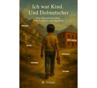 Ich war Kind. Und Dolmetscher.: Eine Migrantenkindheit. Vom Asylheim zum Ingenieur.