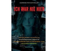 Ich war nie hier - Während Realität und Erinnerung auseinanderbrechen, beginnt ein nervenzerreißendes Spiel aus Manipulation, Angst und dunklen Wahrheiten