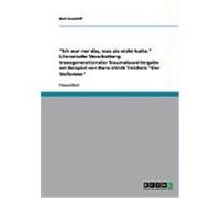 Ich war nur das, was sie nicht hatte." Literarische Verarbeitung transgenerationaler Traumataweitergabe am Beispiel von Hans-Ulrich Treichels "Der Verlorene Grashoff, Bert (Auteur)