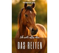 Ich weiß alles über das Reiten: Alle Geheimnisse, um das Pferd besser zu verstehen