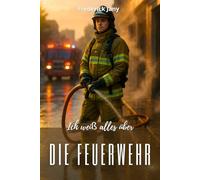 Ich weiß alles über die Feuerwehr: Lernen, wie man vorbeugt, wissen, wie man eingreift