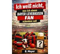 "Ich weiß nicht was ich einem Bayer Leverkusen Fan schenken soll" - Buch: Das perfekte Geschenk für jeden Leverkusen Fan