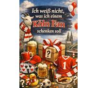 "Ich weiß nicht was ich einem Köln Fan schenken soll" - Buch: Das perfekte Geschenk für jeden Kölner