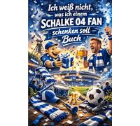 "Ich weiß nicht was ich einem Schalke 04 Fan schenken soll" - Buch: Das perfekte Geschenk für jeden Schalke Fan