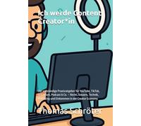Ich werde Content Creator*in: Der vollständige Praxisratgeber für YouTube, TikTok, Instagram, Podcast & Co. - Recht, Steuern, Technik, Marketing und Einkommen in der Creator Economy Geschenk Jugend