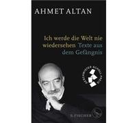 Ich werde die Welt nie wiedersehen | Ahmet Altan Ahmet AltanAhmet Altan (Auteur)
