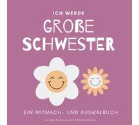 Ich werde große Schwester: Ein liebevolles Mitmach- und Ausmalbuch zur Schwangerschaft für Kinder ab 3 Jahren