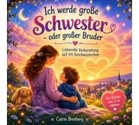 Ich werde große Schwester oder großer Bruder: Liebevolle Vorbereitung auf ein Geschwisterchen für Kinder von 2-6 Jahren