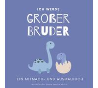 Ich werde großer Bruder: Ein liebevolles Mitmach- und Ausmalbuch zur Schwangerschaft für Kinder ab 3 Jahren