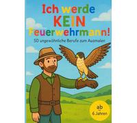 Ich werde KEIN Feuerwehrmann!: 50 ungewöhnliche Berufe zum Ausmalen
