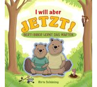 Ich will aber JETZT!: Berti Biber lernt das Warten.
