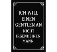Ich will einen Gentleman nicht irgendeinen Mann.: auf einem Tisch beim ersten Date liegen oder in einer Handtasche sichtbar in der U-Bahn sein soll