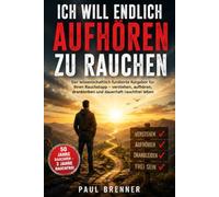 ICH WILL ENDLICH AUFHÖREN ZU RAUCHEN: Warum die Zigarette uns immer wieder zurückholt - und wie Sie Entzug, Rauchverlangen und Rückfallgefahr Schritt für Schritt überwinden