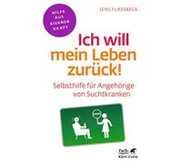 Ich will mein Leben zurück! (Fachratgeber Klett-Cotta): Selbsthilfe für Angehörige von Suchtkranken